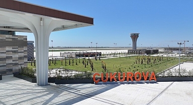 Çukurova Havalimanı 10 Ağustos'ta açılıyor